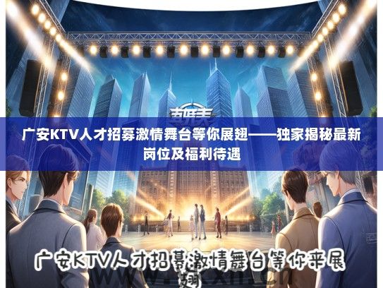 广安KTV人才招募激情舞台等你展翅——独家揭秘最新岗位及福利待遇
